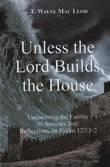 Unless the Lord Builds the House - F. Wayne Mac Leod