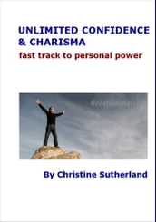 Unlimited Confidence and Charisma: Fast Track to Personal Power