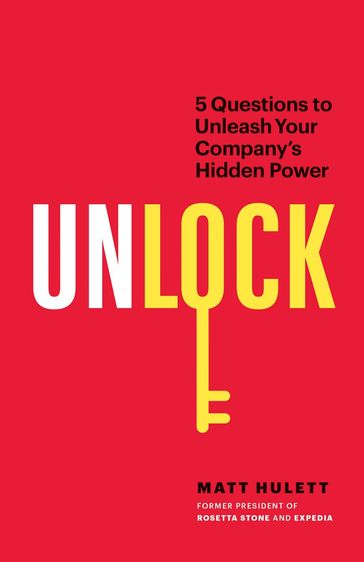 Unlock: 5 Questions to Unleash Your Company's Hidden Power - Matt Hulett