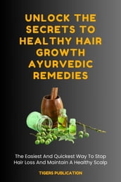 Unlock The Secrets To Healthy Hair Growth Ayurvedic Remedies