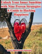 Unlock Your Inner Sunshine with Nine Proven Strategies: A Guide to Hacking Happiness