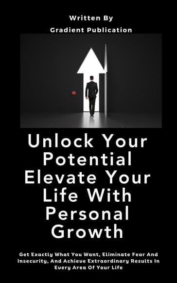 Unlock Your Potential Elevate Your Life With Personal Growth - Gradient Publication