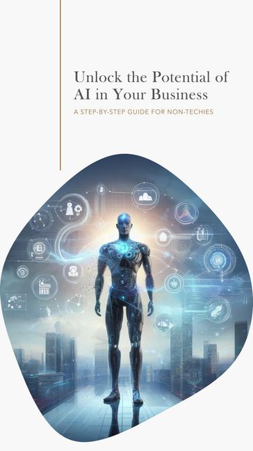 Unlock the Potential of AI in Your Business: A Step-by-Step Guide for Non-Techies - Matt Hoffman