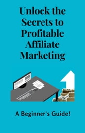 Unlock the Secrets to Profitable Affiliate Marketing - A Beginner s Guide!