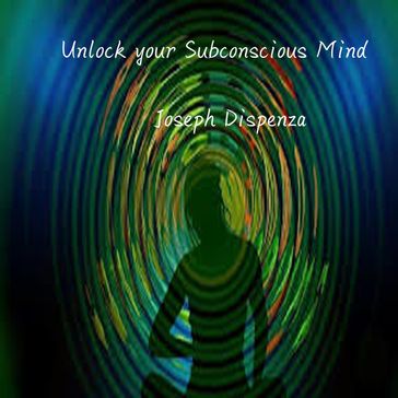 Unlock your Subconscious Mind - Joseph Dispenza