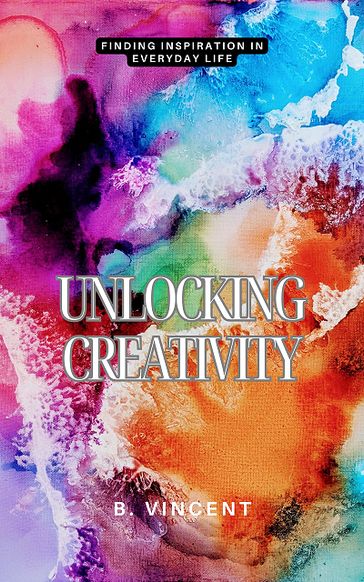 Unlocking Creativity - B. VINCENT