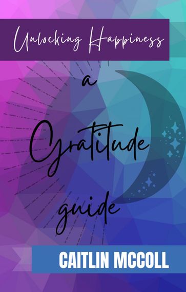 Unlocking Happiness: A Gratitude Guide - Caitlin McColl