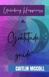 Unlocking Happiness: A Gratitude Guide