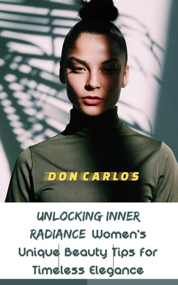 Unlocking Inner Radiance: Women's Unique Beauty Tips for Timeless Elegance - Don Carlos