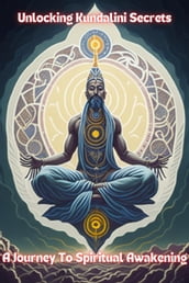Unlocking Kundalini Secrets: A Journey to Spiritual Awakening