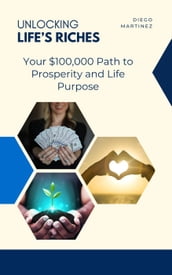 Unlocking Life s Riches: Your $100,000 Path to Prosperity and Life Purpose