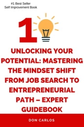 Unlocking Your Potential: Mastering the Mindset Shift from Job Search to Entrepreneurial Path Expert Guidebook
