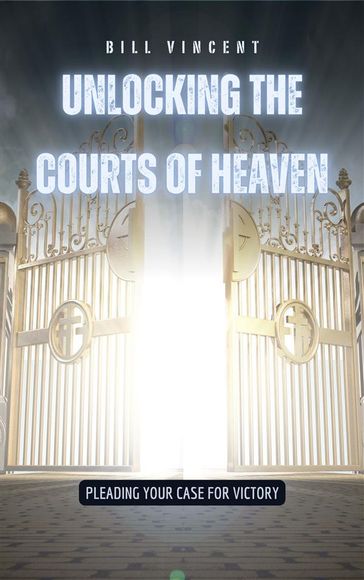 Unlocking the Courts of Heaven - Bill Vincent