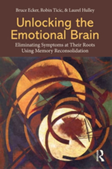 Unlocking the Emotional Brain - Bruce Ecker - Laurel Hulley - Robin Ticic