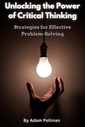 Unlocking the Power of Critical Thinking: Strategies for Effective Problem-Solving