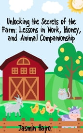 Unlocking the Secrets of the Farm: Lessons in Work, Money, and Animal Companionship