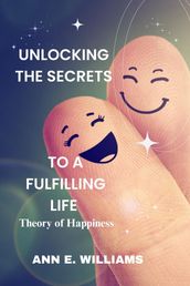 Unlocking the Secrets to a Fulfilling Life: Theory of Happiness