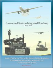 Unmanned Systems Integrated Roadmap FY 2011-2036: Updated Multi-Service Vision for Development, Fielding, Employment of Unmanned Aerial and Ground Systems, UAS, UAV, Drones, Autonomy, Airspace