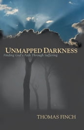 Unmapped Darkness: Finding God s Path Through Suffering