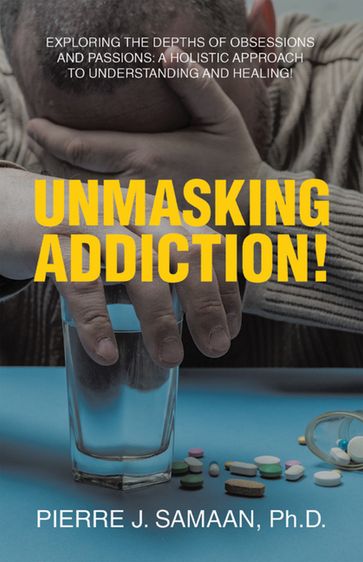 Unmasking Addiction! - Pierre J. Samaan Ph.D.