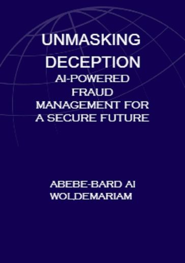 Unmasking Deception: AI-Powered Fraud Management for a Secure Future - ABEBE-BARD AI WOLDEMARIAM