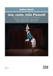 Uno, cento, mille Pinocchi. Le tre vite di un burattino tra illustrazione, pittura, scultura, design, musica, teatro, cinema. Ediz. a colori