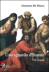 Uno sguardo d amore. Via Crucis