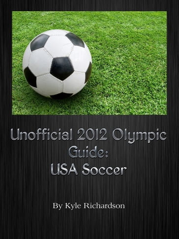 Unofficial 2012 Olympic Guides: USA Soccer - Kyle Richardson