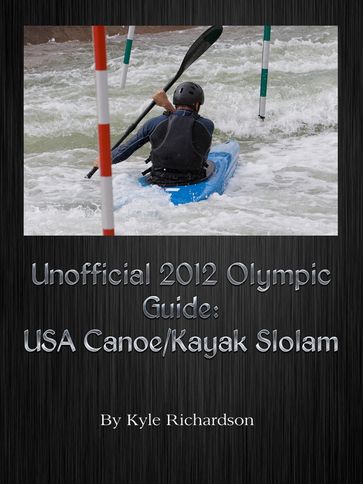 Unofficial 2012 Olympic Guides: USA Canoe/Kayak Slalom - Kyle Richardson