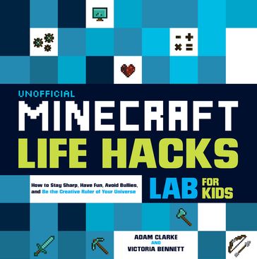 Unofficial Minecraft Life Hacks Lab for Kids - Adam Clarke - Victoria Bennett