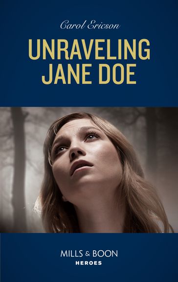 Unraveling Jane Doe (Mills & Boon Heroes) (Holding the Line, Book 3) - Carol Ericson