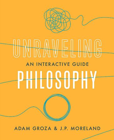 Unraveling Philosophy - J. P. Moreland - Adam Groza
