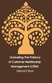 Unraveling The Potency Of Customer Relationship Management(CRM)