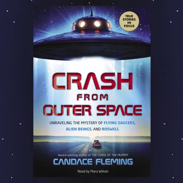 Unraveling the Mystery of Flying Saucers, Alien Beings, and Roswell - Candace Fleming