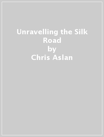 Unravelling the Silk Road - Chris Aslan