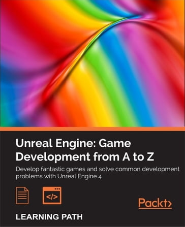 Unreal Engine: Game Development from A to Z - Joanna Lee - John P. Doran - Nitish Misra
