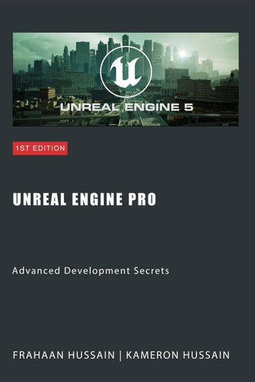 Unreal Engine Pro: Advanced Development Secrets - Kameron Hussain - Frahaan Hussain