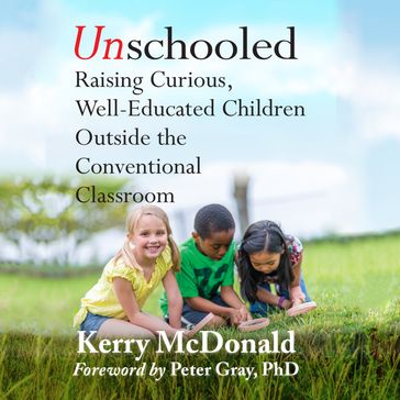 Unschooled - Kerry McDonald - PhD Peter Grey