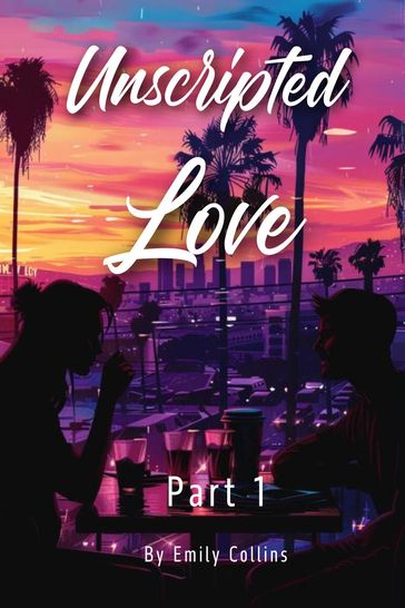 Unscripted Love - Part 1 - Emily Collins