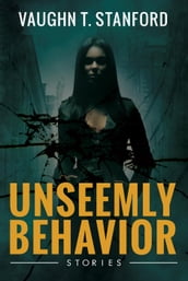 Unseemly Behavior: Stories