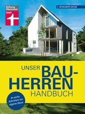 Unser Bauherren-Handbuch: Mit jedem Kapitel dem Traum vom Eigenheim ein Stück näher kommen - Wohnwünsche - Finanzierung - Grundstück- und Haussuche - Bauplanung