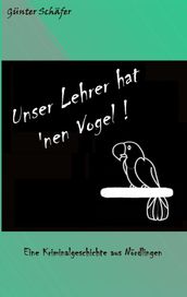 Unser Lehrer hat  nen Vogel