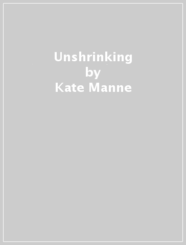 Unshrinking - Kate Manne