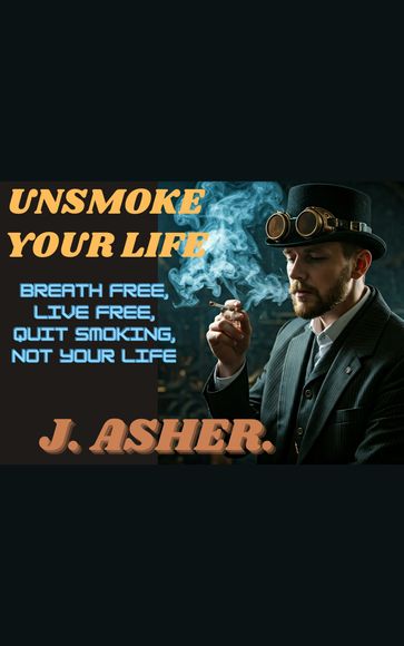 Unsmoke Your Life - J. Asher