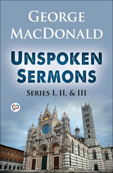 Unspoken Sermons Series I, II, and III - George MacDonald - GP Editors