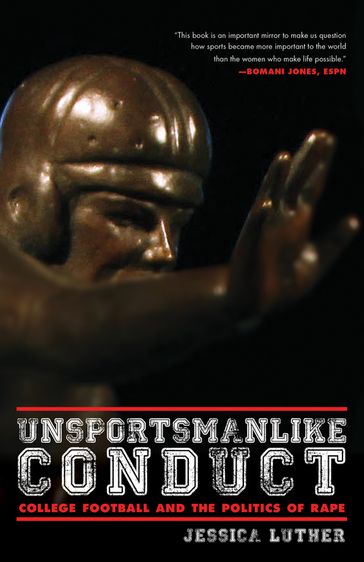 Unsportsmanlike Conduct: College Football and the Politics of Rape - Jessica Luther
