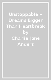 Unstoppable - Dreams Bigger Than Heartbreak