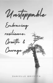 Unstoppable: Embracing Resilience, Growth, and Courage