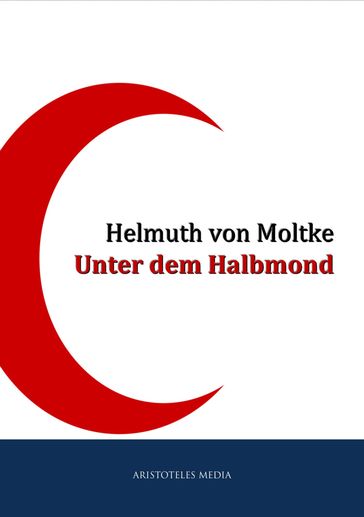 Unter dem Halbmond - Helmuth Von Moltke