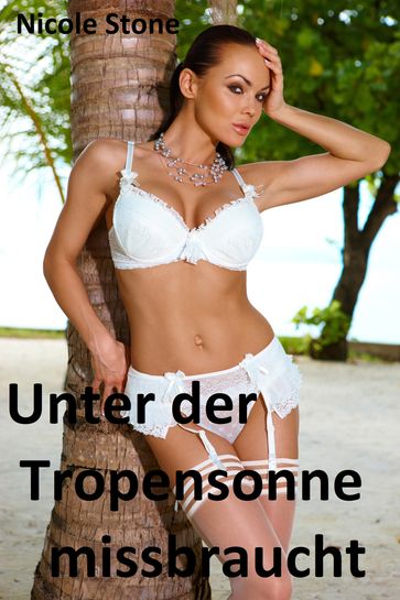 Unter der Tropensonne missbraucht - Nicole Stone